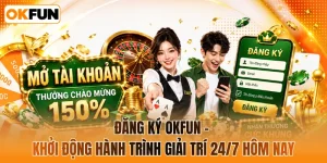 Đăng ký OKFUN - Khởi động hành trình giải trí 24/7 hôm nay