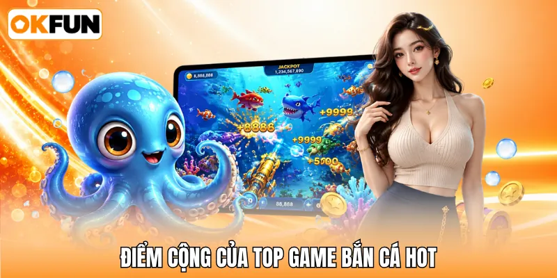 Điểm cộng của top game bắn cá hot