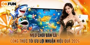 Mẹo chơi bắn cá - Công thức tối ưu lợi nhuận hiệu quả 2026